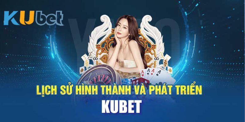 Nguồn gốc phát triển hình thành sân chơi Kubet